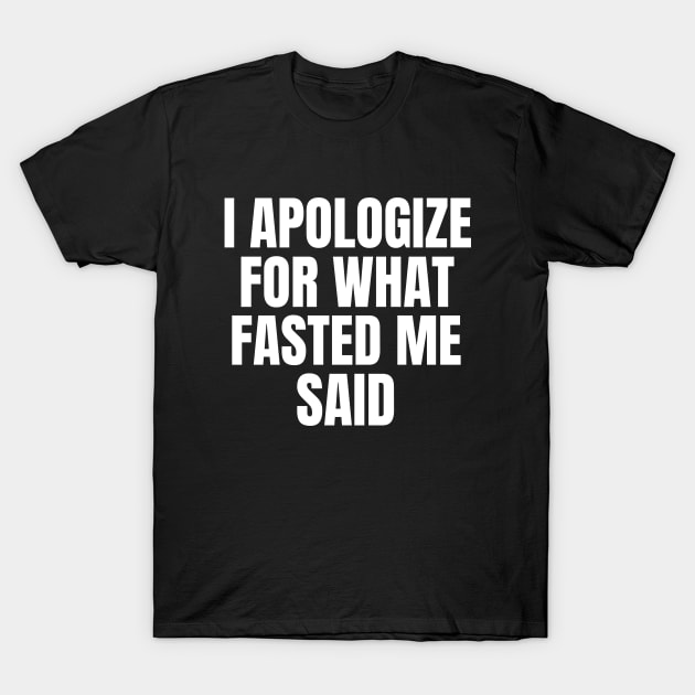 I Apologize For What Fasted Me Said Fasting T-Shirt by OldCamp